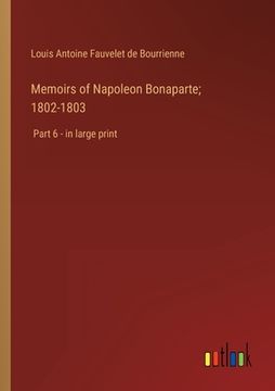 portada Memoirs of Napoleon Bonaparte; 1802-1803: Part 6 - in large print (in English)