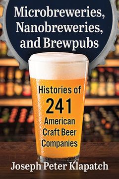 portada Microbreweries, Nanobreweries, and Brewpubs: Histories of 241 American Craft Beer Companies (en Inglés)