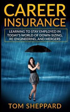 portada Career Insurance: Learning to Stay Employed in Today's World of Down-Sizing, Re-Engineering, and Mergers (en Inglés)