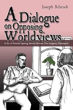 portada a dialogue on opposing worldviews: a set of powerful sparring matches between two imaginary philosophers (en Inglés)