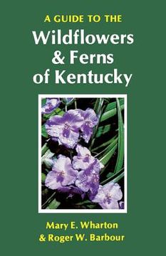 portada A Guide to the Wildflowers and Ferns of Kentucky (in English)
