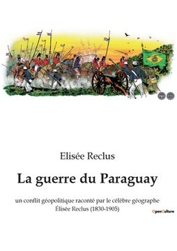portada La guerre du Paraguay: un conflit géopolitique raconté par le célèbre géographe Élisée Reclus (1830-1905) (in French)