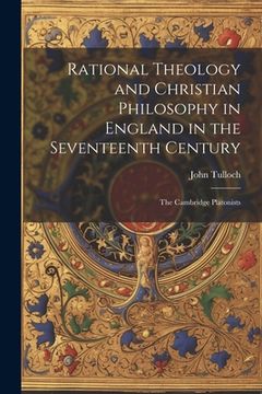 portada Rational Theology and Christian Philosophy in England in the Seventeenth Century: The Cambridge Platonists (in English)