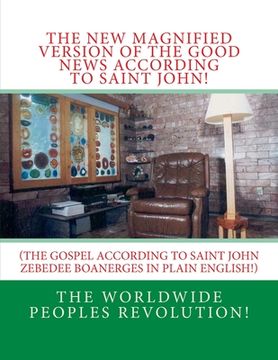portada The New MAGNIFIED Version of The GOOD NEWS According to Saint JOHN!: (The Gospel According to Saint John Zebedee Banerges in Plain English!) (en Inglés)