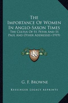 portada the importance of women in anglo-saxon times: the cultus of st. peter and st. paul and other addresses (1919) (en Inglés)