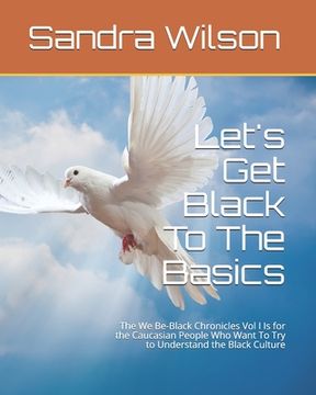 portada Let's Get Black To The Basics: The We Be-Black Chronicles Vol I Is for the Caucasian People Who Want To Try to Understand the Black Culture (in English)