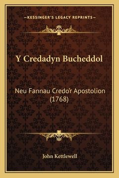 portada Y Credadyn Bucheddol: Neu Fannau Credo'r Apostolion (1768)
