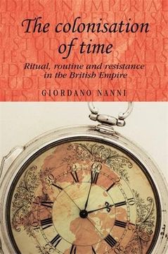 portada The Colonisation of Time: Ritual, Routine and Resistance in the British Empire (Studies in Imperialism Mup) (en Inglés)