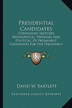 portada presidential candidates: containing sketches, biographical, personal and political, of prominent candidates for the presidency in 1860 (1859) (en Inglés)