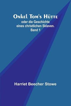 portada Onkel Tom's Hütte; oder die Geschichte eines christlichen Sklaven. Band 1 (in German)