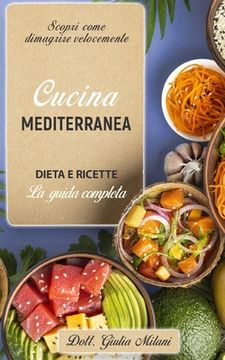 Cucina Mediterranea: DIETA E RICETTE: la guida completa. Scopri come dimagrire velocemente. (in Italian)
