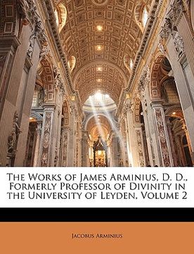 portada the works of james arminius, d. d., formerly professor of divinity in the university of leyden, volume 2