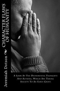 portada Character Flaws Of Humanity: A Look At The Detrimental Thoughts And Actions, Which Are Taking Society To An Early Grave (en Inglés)