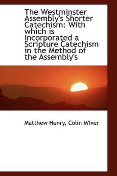 portada the westminster assembly's shorter catechism: with which is incorporated a scripture catechism in th