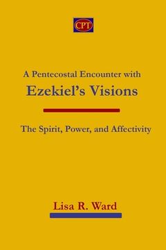 portada A Pentecostal Encounter with Ezekiel's Visions: The Spirit, Power, and Affectivity (en Inglés)