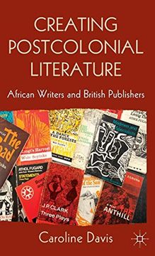 portada Creating Postcolonial Literature: African Writers and British Publishers (en Inglés)