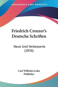 portada Friedrich Creuzer's Deutsche Schriften: Neue Und Verbesserte (1836) (en Alemán)