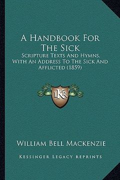 portada a handbook for the sick: scripture texts and hymns, with an address to the sick and afflicted (1859) (en Inglés)