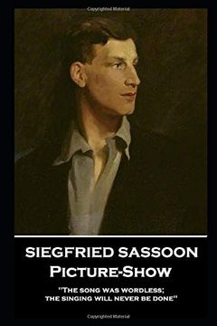 portada Siegfried Sassoon - Picture-Show: 'the Song was Wordless; The Singing Will Never be Done'' (en Inglés)