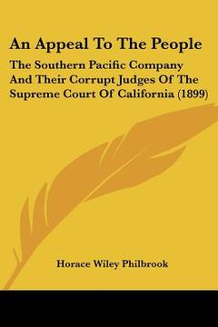 portada an appeal to the people: the southern pacific company and their corrupt judges of the supreme court of california (1899) (en Inglés)