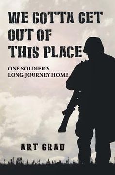 portada We Gotta Get Out Of This Place: One Soldier's Long Journey Home (en Inglés)