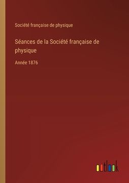 portada Séances de la Société française de physique: Année 1876 (in French)