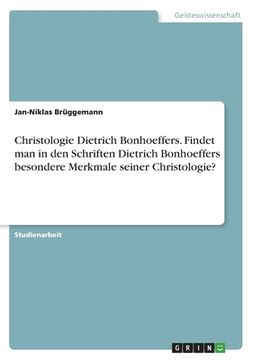 portada Christologie Dietrich Bonhoeffers. Findet man in den Schriften Dietrich Bonhoeffers besondere Merkmale seiner Christologie? (en Alemán)