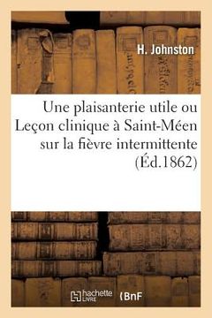 portada Une plaisanterie utile ou Leçon clinique à Saint-Méen sur la fièvre intermittente (en Francés)