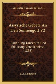 portada Assyrische Gebete An Den Sonnengott V2: Einleitung, Umschrift Und Erklarung, Verzeichnisse (1893) (en Alemán)