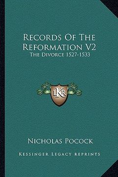 portada records of the reformation v2: the divorce 1527-1533: mostly now for the first time printed from mss. (1870) (en Inglés)