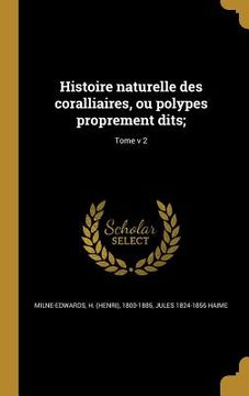 portada Histoire naturelle des coralliaires, ou polypes proprement dits;; Tome v 2 (en Francés)