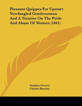 portada pleasant quippes for upstart newfangled gentlewomen and a treatise on the pride and abuse of women (1841) (in English)