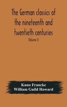 portada The German classics of the nineteenth and twentieth centuries: masterpieces of German literature translated into English (Volume I) (in English)