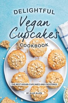portada Delightful Vegan Cupcakes Cookbook: The Best Vegan Cupcakes and Frostings (en Inglés)