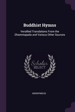 portada Buddhist Hymns: Versified Translations From the Dhammapada and Various Other Sources (en Inglés)