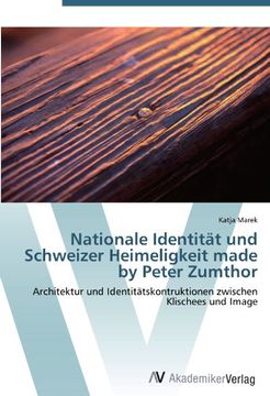 portada Nationale Identität und Schweizer Heimeligkeit made by Peter Zumthor: Architektur und Identitätskontruktionen zwischen Klischees und Image