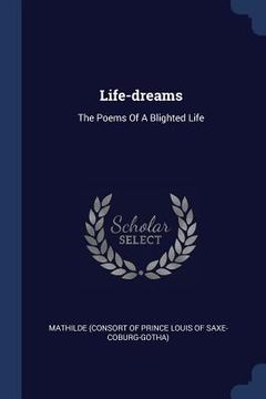 portada Life-dreams: The Poems Of A Blighted Life