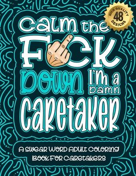 portada Calm The F*ck Down I'm a caretaker: Swear Word Coloring Book For Adults: Humorous job Cusses, Snarky Comments, Motivating Quotes & Relatable caretaker