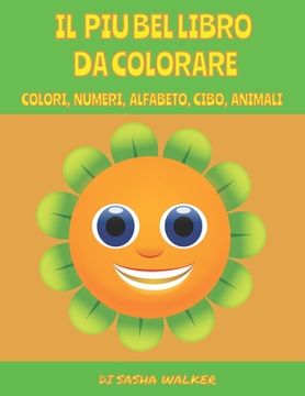 portada Il Libro Piu' Bello Da Colorare: Colori, Numeri, Alfabeto, Cibi, Animali (in Italian)