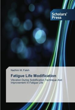 portada Fatigue Life Modification: Vibration During Solidification Technique And Improvement In Fatigue Life
