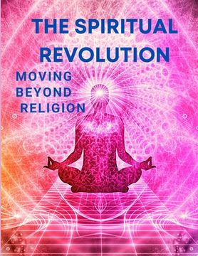 portada The Spiritual Revolution - Moving Beyond Religion (en Inglés)