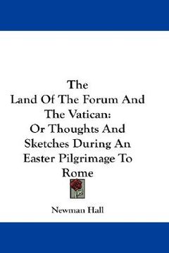 portada the land of the forum and the vatican: or thoughts and sketches during an easter pilgrimage to rome