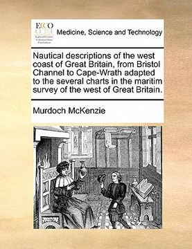 portada nautical descriptions of the west coast of great britain, from bristol channel to cape-wrath adapted to the several charts in the maritim survey of th (en Inglés)