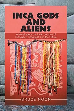 portada Inca Gods and Aliens: A Novel About the Incan Journey of Discovery, Conquest, and the Future (en Inglés)