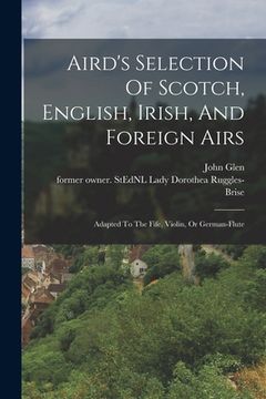 portada Aird's Selection Of Scotch, English, Irish, And Foreign Airs: Adapted To The Fife, Violin, Or German-flute