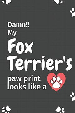 portada Damn! My fox Terrier's paw Print Looks Like a: For fox Terrier dog Fans (en Inglés)