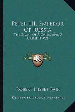 portada peter iii, emperor of russia: the story of a crisis and a crime (1902) (en Inglés)