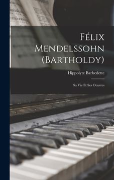 portada Félix Mendelssohn (Bartholdy): Sa Vie Et Ses Oeuvres (en Francés)