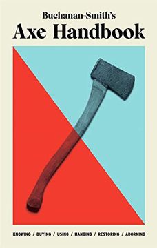 portada Buchanan-Smith s axe Handbook: Knowing, Buying, Using, Hanging, Restoring & Adorning (in English)
