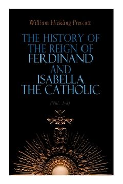 portada The History of the Reign of Ferdinand and Isabella the Catholic (Vol. 1-3): Complete Edition (in English)